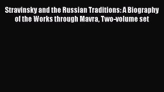 [PDF Download] Stravinsky and the Russian Traditions: A Biography of the Works through Mavra