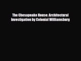 [PDF Download] The Chesapeake House: Architectural Investigation by Colonial Williamsburg [PDF]