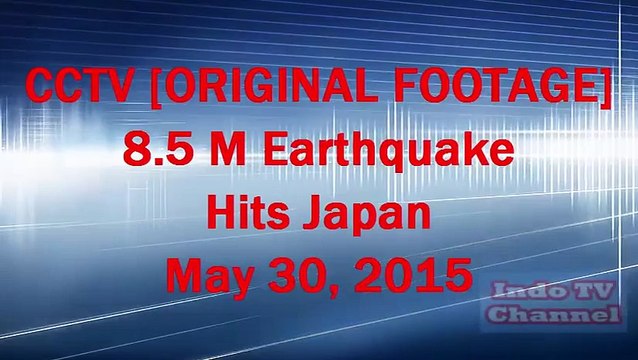 CCTV [ORIGINAL FOOTAGE] Japan Earthquake May 30, 2015 Historical Earthquakes