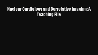 [PDF Download] Nuclear Cardiology and Correlative Imaging: A Teaching File [PDF] Full Ebook
