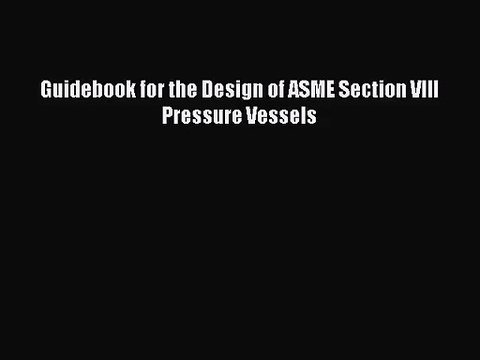 [PDF Download] Guidebook for the Design of ASME Section VIII Pressure Vessels [Download] Online