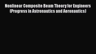 [PDF Download] Nonlinear Composite Beam Theory for Engineers (Progress in Astronautics and