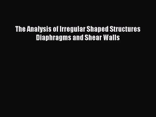 [PDF Download] The Analysis of Irregular Shaped Structures Diaphragms and Shear Walls [Download]