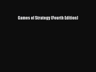 (PDF Download) Games of Strategy (Fourth Edition) Read Online