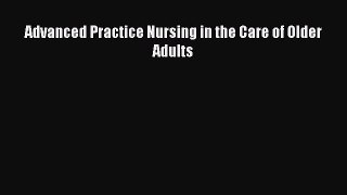 [PDF Download] Advanced Practice Nursing in the Care of Older Adults [Download] Full Ebook