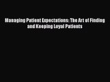 [PDF Download] Managing Patient Expectations: The Art of Finding and Keeping Loyal Patients