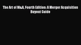(PDF Download) The Art of M&A Fourth Edition: A Merger Acquisition Buyout Guide Download