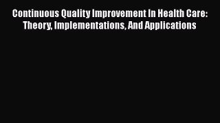 [PDF Download] Continuous Quality Improvement In Health Care: Theory Implementations And Applications