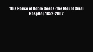 [PDF Download] This House of Noble Deeds: The Mount Sinai Hospital 1852-2002 [PDF] Full Ebook