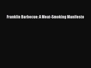 Franklin Barbecue: A Meat-Smoking Manifesto  PDF Download