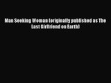 (PDF Download) Man Seeking Woman (originally published as The Last Girlfriend on Earth) Read