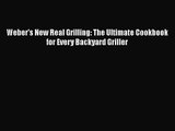 Weber's New Real Grilling: The Ultimate Cookbook for Every Backyard Griller  Free Books