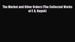 The Market and Other Orders (The Collected Works of F. A. Hayek)  Read Online Book