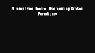 [PDF Download] Efficient Healthcare - Overcoming Broken Paradigms [PDF] Online