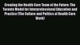 [PDF Download] Creating the Health Care Team of the Future: The Toronto Model for Interprofessional