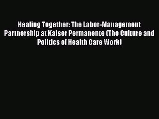 [PDF Download] Healing Together: The Labor-Management Partnership at Kaiser Permanente (The