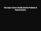 [PDF Download] The Logic of Care: Health and the Problem of Patient Choice [Download] Online