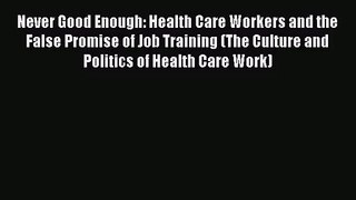 [PDF Download] Never Good Enough: Health Care Workers and the False Promise of Job Training