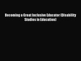 (PDF Download) Becoming a Great Inclusive Educator (Disability Studies in Education) Read Online