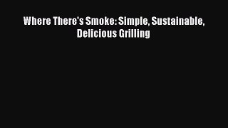 Where There's Smoke: Simple Sustainable Delicious Grilling  Read Online Book