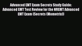 (PDF Download) Advanced EMT Exam Secrets Study Guide: Advanced EMT Test Review for the NREMT