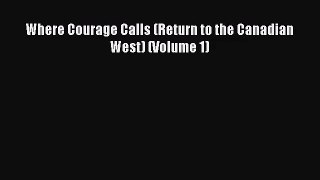(PDF Download) Where Courage Calls (Return to the Canadian West) (Volume 1) PDF