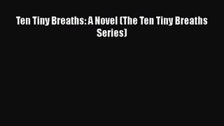(PDF Download) Ten Tiny Breaths: A Novel (The Ten Tiny Breaths Series) Read Online