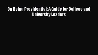 (PDF Download) On Being Presidential: A Guide for College and University Leaders Download