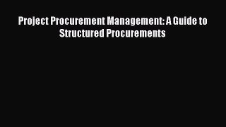 (PDF Download) Project Procurement Management: A Guide to Structured Procurements PDF