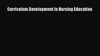 [PDF Download] Curriculum Development In Nursing Education [Download] Full Ebook