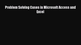 (PDF Download) Problem Solving Cases in Microsoft Access and Excel Download