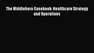 [PDF Download] The Middleboro Casebook: Healthcare Strategy and Operations [PDF] Online