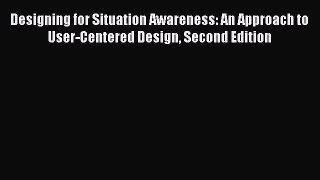(PDF Download) Designing for Situation Awareness: An Approach to User-Centered Design Second