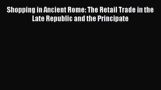 Shopping in Ancient Rome: The Retail Trade in the Late Republic and the Principate Read Online