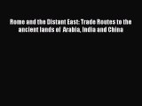 Rome and the Distant East: Trade Routes to the ancient lands of  Arabia India and China  Free