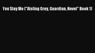 [PDF Download] You Slay Me (Aisling Grey Guardian Novel Book 1) [Download] Online