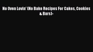 No Oven Lovin' (No Bake Recipes For Cakes Cookies & Bars)- Read Online PDF