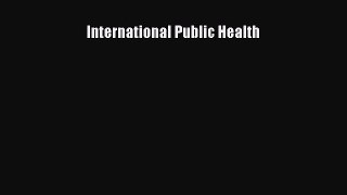 [PDF Download] International Public Health [Download] Full Ebook