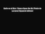 [PDF Download] Baile en el Aire / Dance Upon the Air (Punto de Lectura) (Spanish Edition) [PDF]