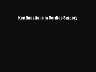 (PDF Download) Key Questions in Cardiac Surgery Download