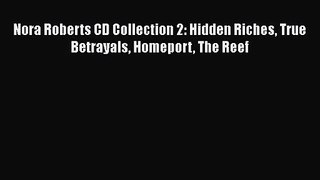 (PDF Download) Nora Roberts CD Collection 2: Hidden Riches True Betrayals Homeport The Reef