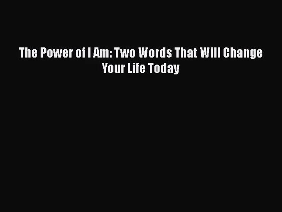(PDF Download) The Power of I Am: Two Words That Will Change Your Life Today Download