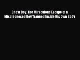 (PDF Download) Ghost Boy: The Miraculous Escape of a Misdiagnosed Boy Trapped Inside His Own