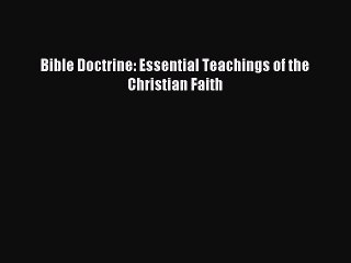 (PDF Download) Bible Doctrine: Essential Teachings of the Christian Faith Read Online