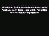(PDF Download) When People Are Big and God is Small: Overcoming Peer Pressure Codependency