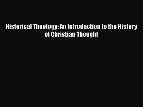 (PDF Download) Historical Theology: An Introduction to the History of Christian Thought Download