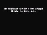 [PDF Download] The Malpractice Cure: How to Avoid the Legal Mistakes that Doctors Make [Read]