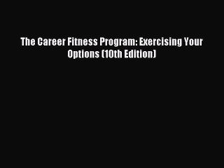 (PDF Download) The Career Fitness Program: Exercising Your Options (10th Edition) PDF