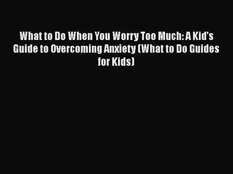 (PDF Download) What to Do When You Worry Too Much: A Kid's Guide to Overcoming Anxiety (What