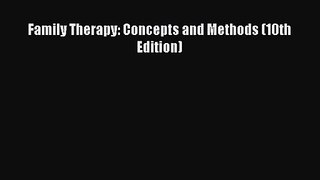 (PDF Download) Family Therapy: Concepts and Methods (10th Edition) Read Online
